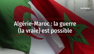 Algérie-Maroc : la guerre (la vraie) est possible