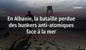 En Albanie, la bataille perdue des bunkers anti-atomiques face à la mer