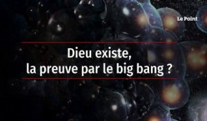Dieu existe, la preuve par le big bang ?