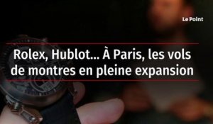 Rolex, Hublot… À Paris, les vols de montres en pleine expansion