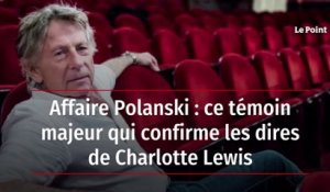 Affaire Polanski : ce témoin majeur qui confirme les dires de Charlotte Lewis