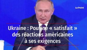 Ukraine : Poutine « satisfait » des réactions américaines à ses exigences