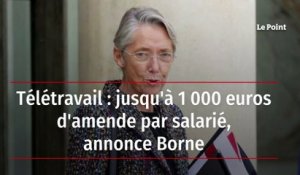 Télétravail : jusqu’à 1 000 euros d’amende par salarié, annonce Borne