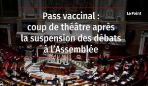 Pass vaccinal : coup de théâtre après la suspension des débats à l’Assemblée