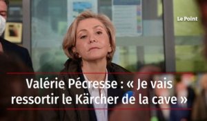 Valérie Pécresse : « Je vais ressortir le Kärcher de la cave »