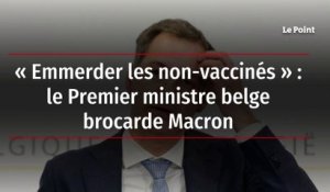 « Emmerder les non-vaccinés » : le Premier ministre belge brocarde Macron