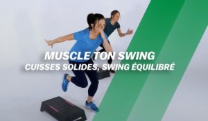 Muscle ton swing : Cuisses solides, swing équilibré