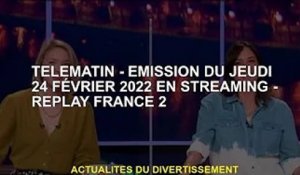 Télématin - Streaming jeudi 24 février 2022 - Replay France 2