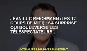 Jean-Luc Reichmann (Les 12 coups de midi) : Sa surprise bouleverse le public...