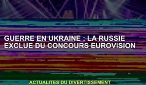 Guerre d'Ukraine : la Russie exclue du concours Eurovision de la chanson