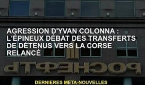 Agression d'Ivan Colonna : l'épineux débat sur le transfert de détenus vers la Corse rouvre