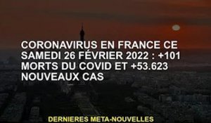 Coronavirus en France, samedi 26 février 2022 : +101 décès Covid et +53 623 nouveaux cas