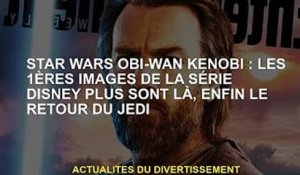 Star Wars Obi-Wan Kenobi : Les premières images de la série Disney Plus sont là, et le Jedi est enfi