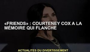 'Friends' : Courteney Cox a mauvaise mémoire