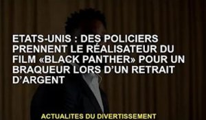 États-Unis : la police désigne le réalisateur du film "Black Panther" comme voleur lors d'un retrait