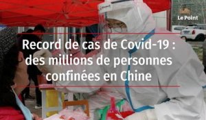 Record de cas de Covid-19 : des millions de personnes confinées en Chine