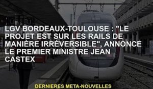 LGV Bordeaux-Toulouse : "Le projet est irréversiblement sur les rails", annonce le Premier ministre