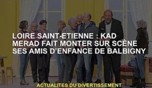 Loire Saint-Étienne : Kad Merad fait monter sur scène son ami d'enfance de Balbiny