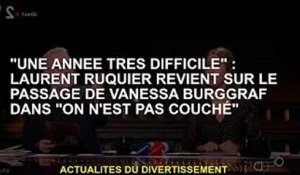 "Une année très difficile" : Laurent Ruquier revient sur l'expérience de Vanessa Burggraf dans "On n