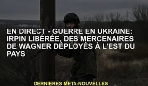 EN DIRECT - Guerre d'Ukraine : Irpin libérée, des mercenaires wagnériens déployés dans l'est du pays