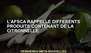 L'Afsca rappelle divers produits contenant de la citronnelle