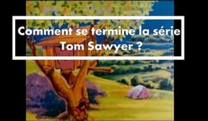 Avez-vous vu la fin de la série Tom Sawyer ?