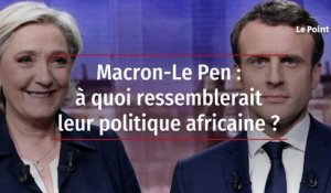 Macron-Le Pen : à quoi ressemblerait leur politique africaine ?