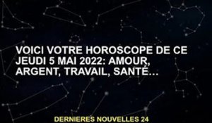 Voici votre horoscope du jeudi 5 mai 2022 : amour, argent, travail, santé...