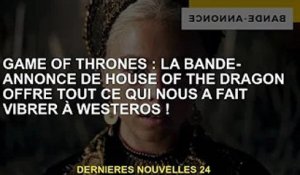 La bande-annonce de Game of Thrones : House of the Dragon offre tout ce qui nous passionne pour West