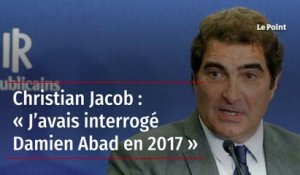 Christian Jacob : « J’avais interrogé Damien Abad en 2017 »