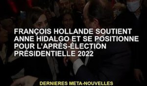 François Hollande soutient Anne Hidalgo et prépare la présidentielle de 2022