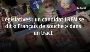 Législatives : un candidat LREM se dit « Français de souche » dans un tract