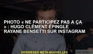 Photo "Ne participez pas" : Hugo Clément épingle Rayane Bensetti sur Instagram