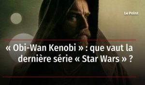 « Obi-Wan Kenobi » : que vaut la dernière série Star Wars ?