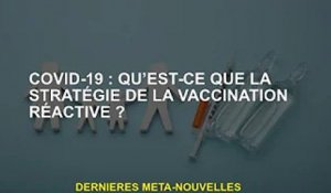Covid-19 : Qu'est-ce qu'une stratégie de vaccination réactive ?