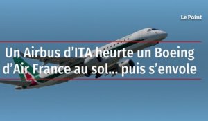 Un Airbus d’ITA heurte un Boeing d’Air France au sol… puis s’envole