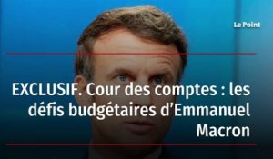 EXCLUSIF. Cour des comptes : les défis budgétaires d’Emmanuel Macron