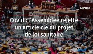 Covid : l’Assemblée rejette un article clé du projet de loi sanitaire