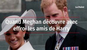 Quand Meghan découvre avec effroi les amis de Harry