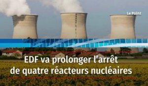 EDF va prolonger l’arrêt de quatre réacteurs nucléaires