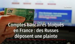 Comptes bancaires bloqués en France : des Russes déposent une plainte