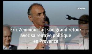 Éric Zemmour fait son grand retour avec sa rentrée politique en Provence