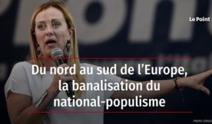 Du nord au sud de l’Europe, la banalisation du national-populisme
