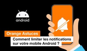 Comment limiter les notifications sur votre mobile Android ? - Orange