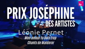 Le prix Joséphine des artistes : Léonie Pernet "Mon amour tu bois trop" et "Chants de Maldoror"