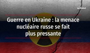Guerre en Ukraine : la menace nucléaire russe se fait plus pressante