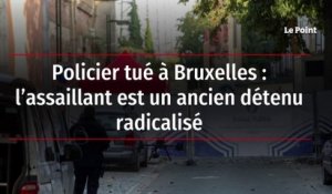 Policier tué à Bruxelles : l’assaillant est un ancien détenu radicalisé
