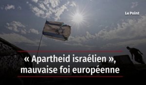 « Apartheid israélien », mauvaise foi européenne