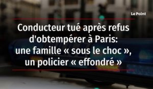 Conducteur tué après refus d'obtempérer à Paris: une famille "sous le choc", un policier "effondré"
