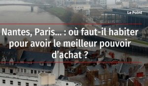 Nantes, Paris… : où faut-il habiter pour avoir le meilleur pouvoir d’achat ?